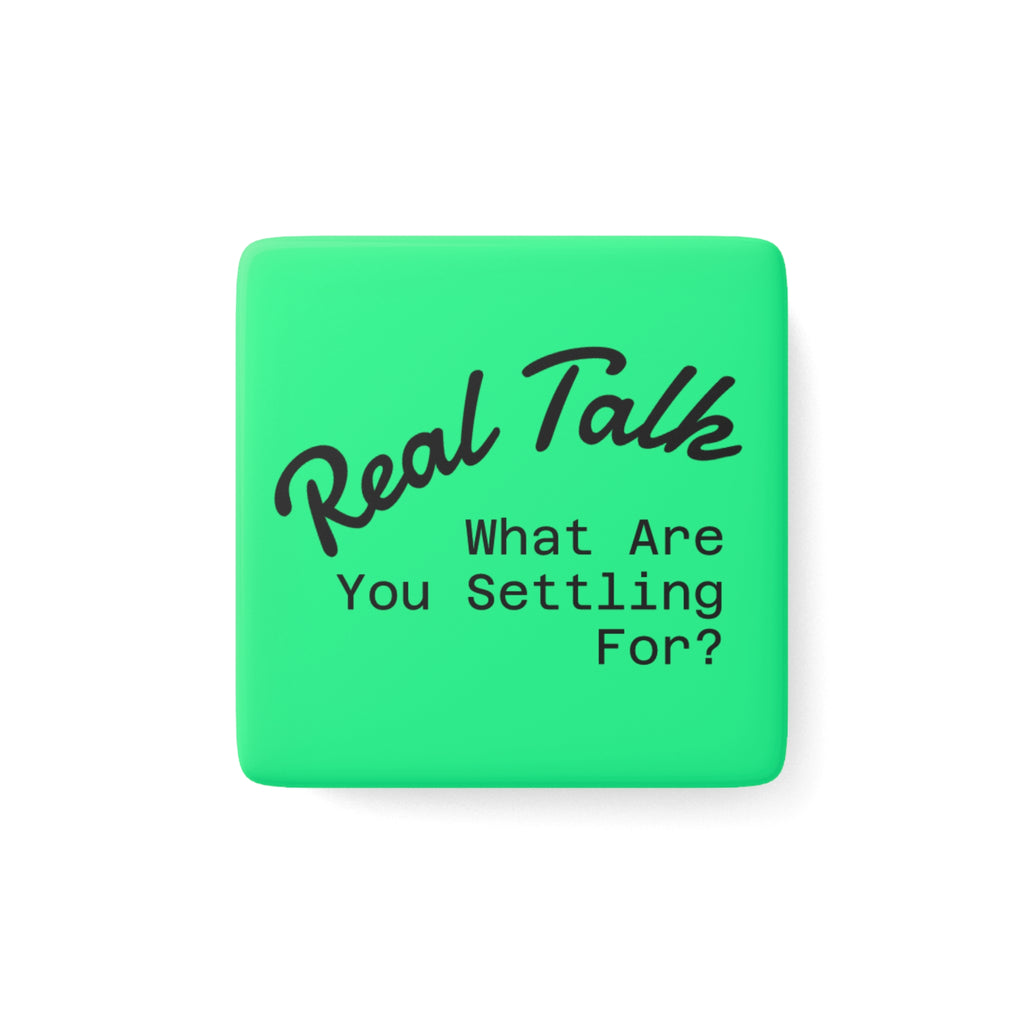 Real Talk Porcelain Magnet — “What Are You Settling For?” Square Fridge Magnet