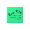 Real Talk Porcelain Magnet — “What Are You Settling For?” Square Fridge Magnet