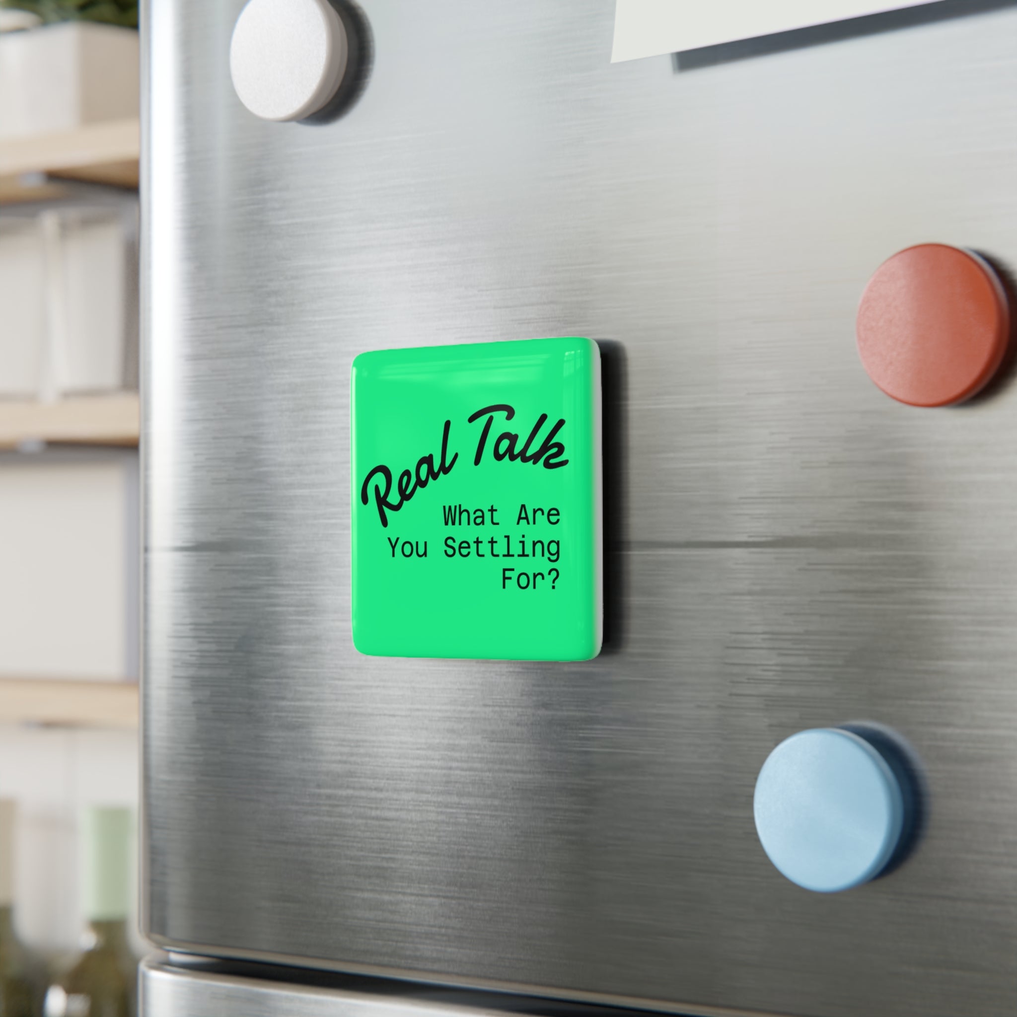 Real Talk Porcelain Magnet — “What Are You Settling For?” Square Fridge Magnet